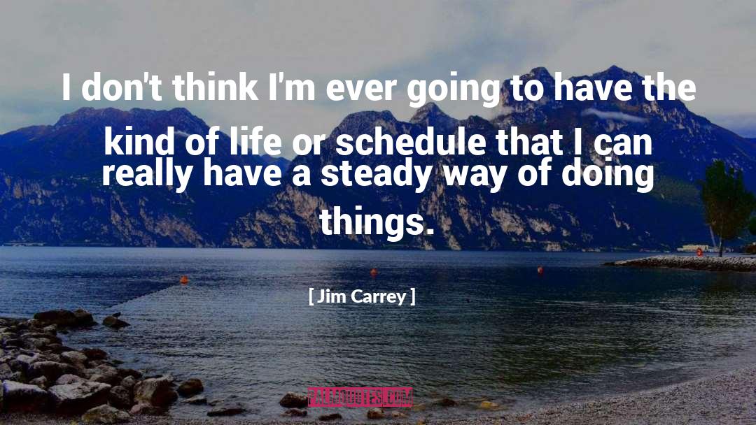 Jim Carrey Quotes: I don't think I'm ever