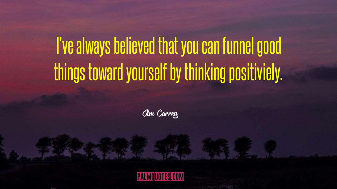 Jim Carrey Quotes: I've always believed that you