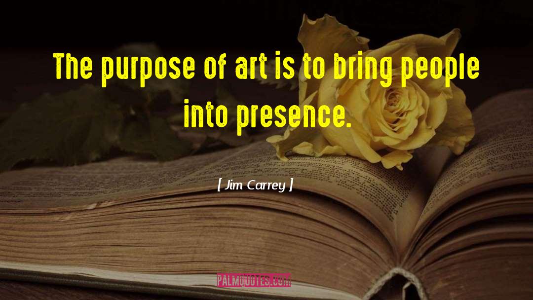 Jim Carrey Quotes: The purpose of art is