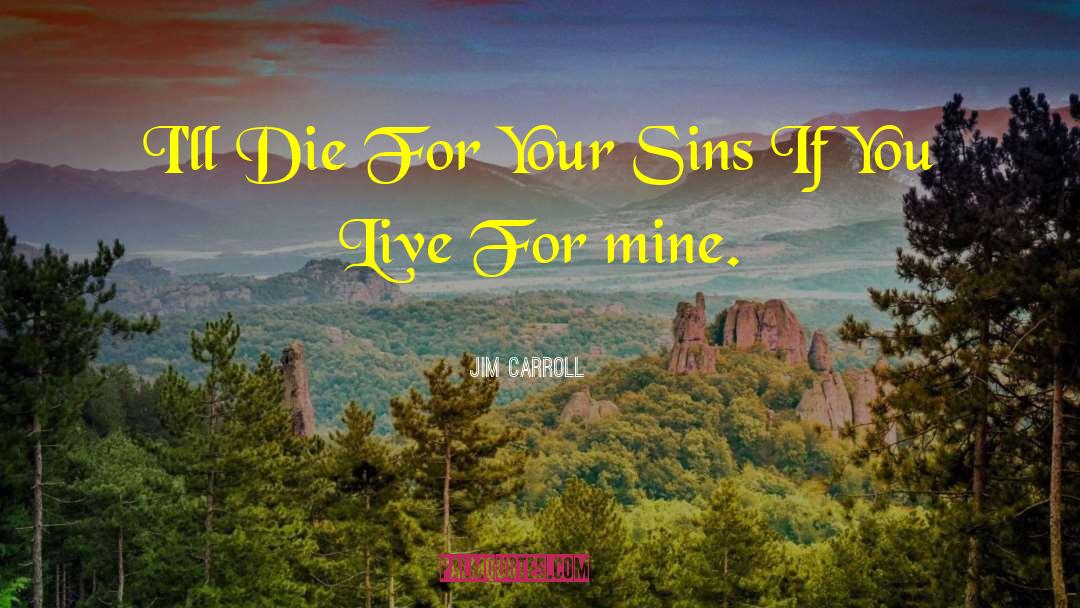 Jim Carroll Quotes: I'll Die For Your Sins