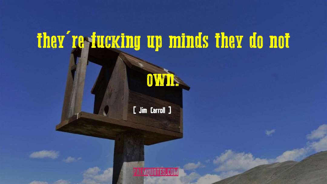 Jim Carroll Quotes: they're fucking up minds they