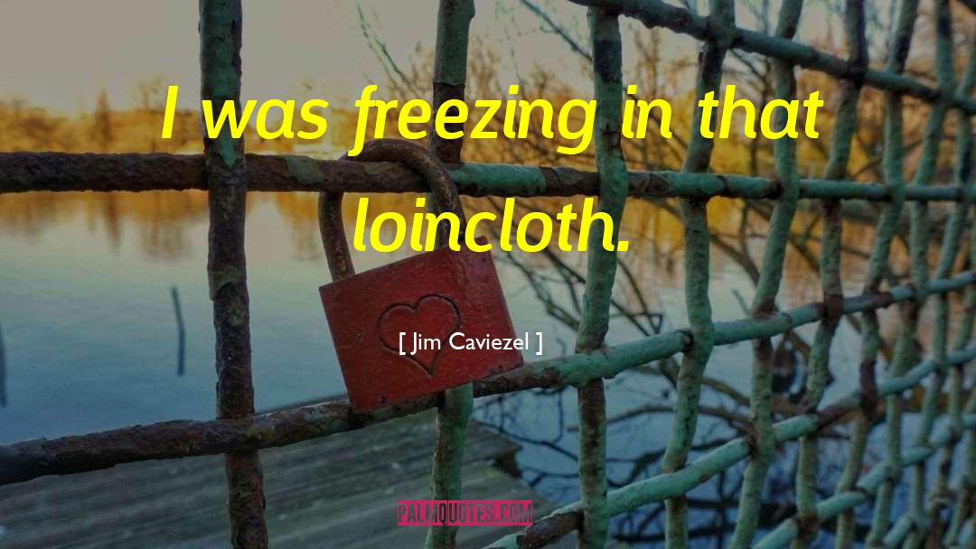 Jim Caviezel Quotes: I was freezing in that