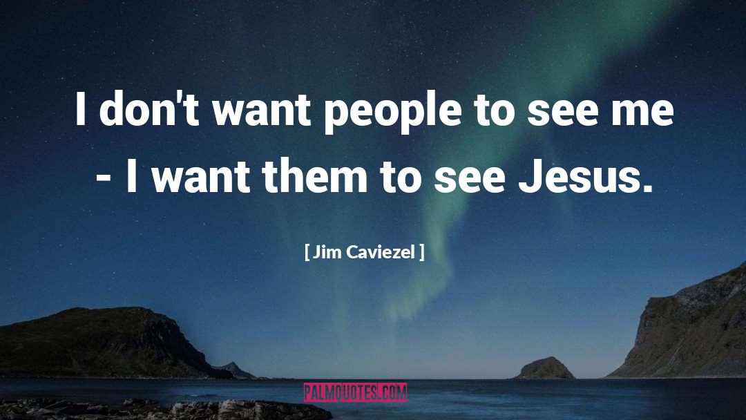 Jim Caviezel Quotes: I don't want people to