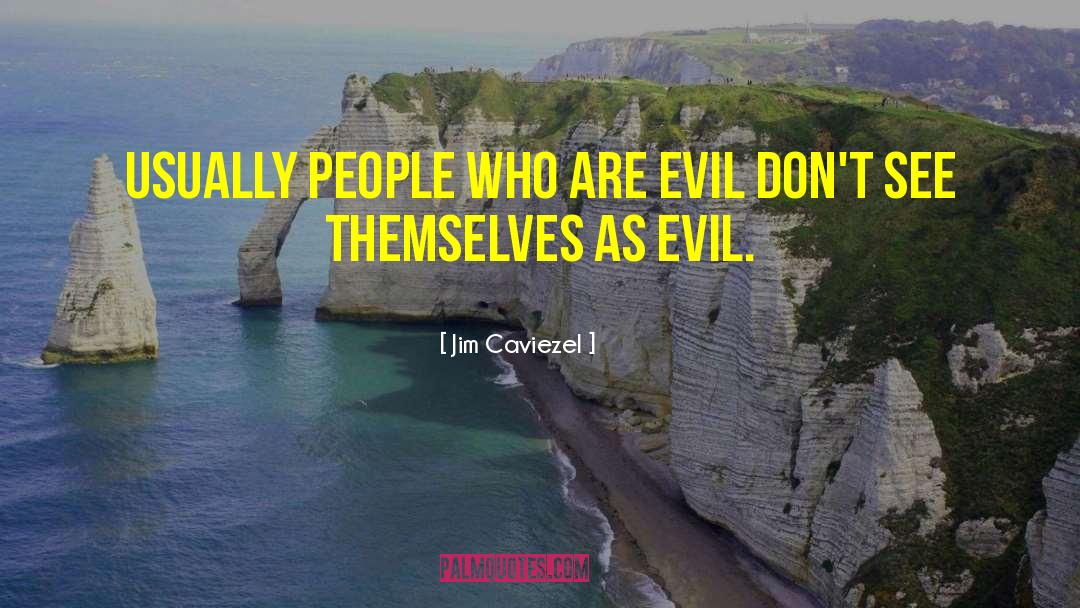 Jim Caviezel Quotes: Usually people who are evil