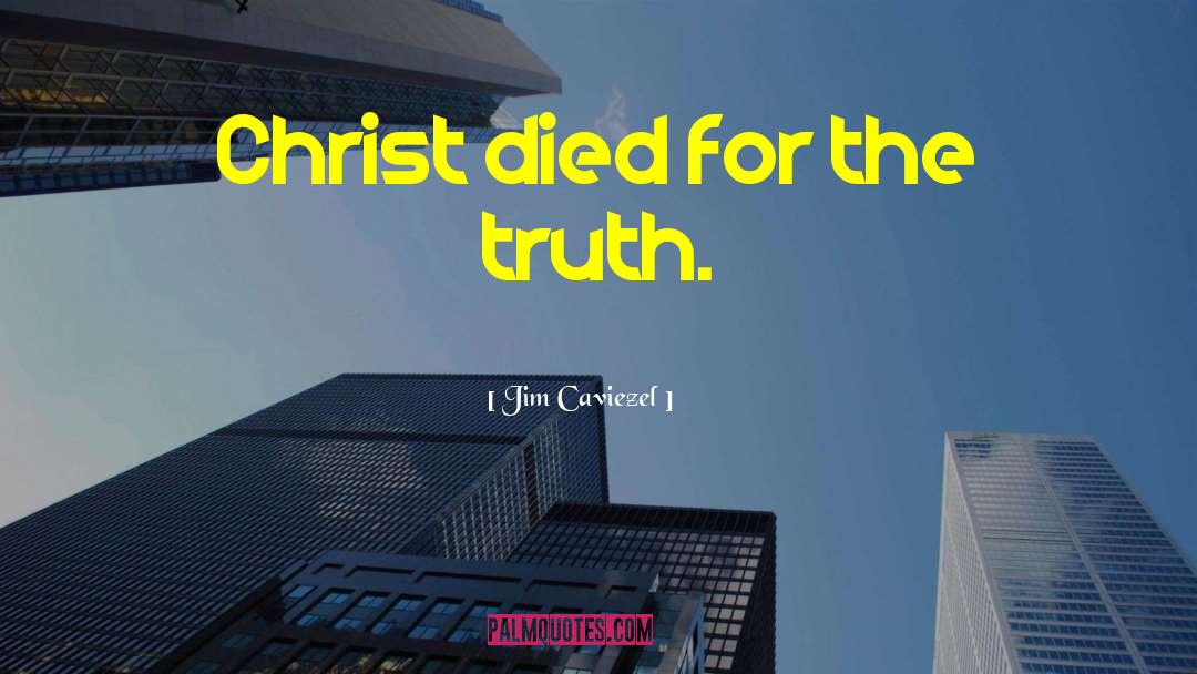 Jim Caviezel Quotes: Christ died for the truth.