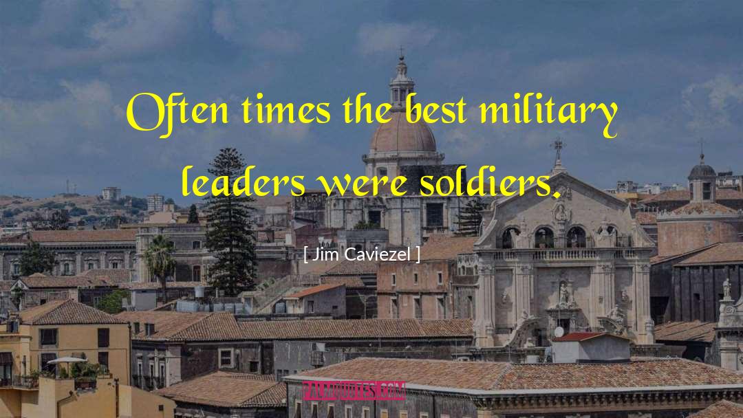 Jim Caviezel Quotes: Often times the best military