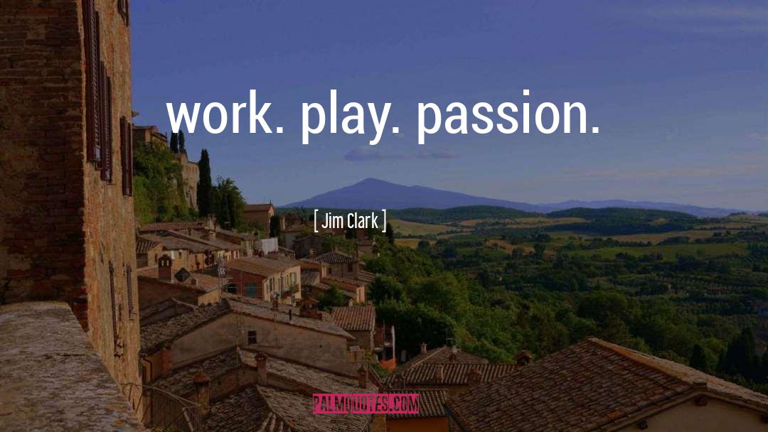 Jim Clark Quotes: work. play. passion.