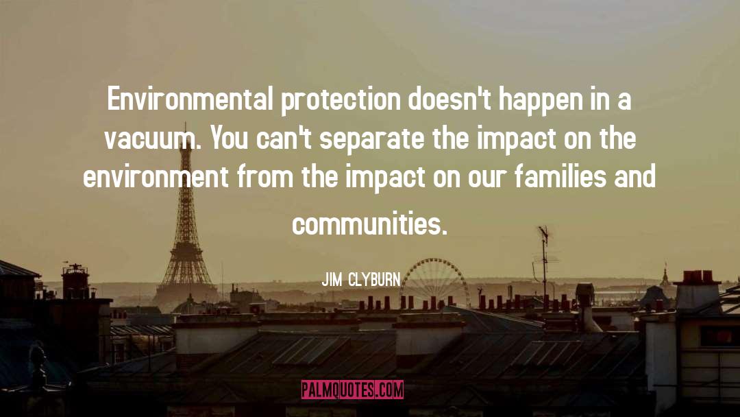 Jim Clyburn Quotes: Environmental protection doesn't happen in