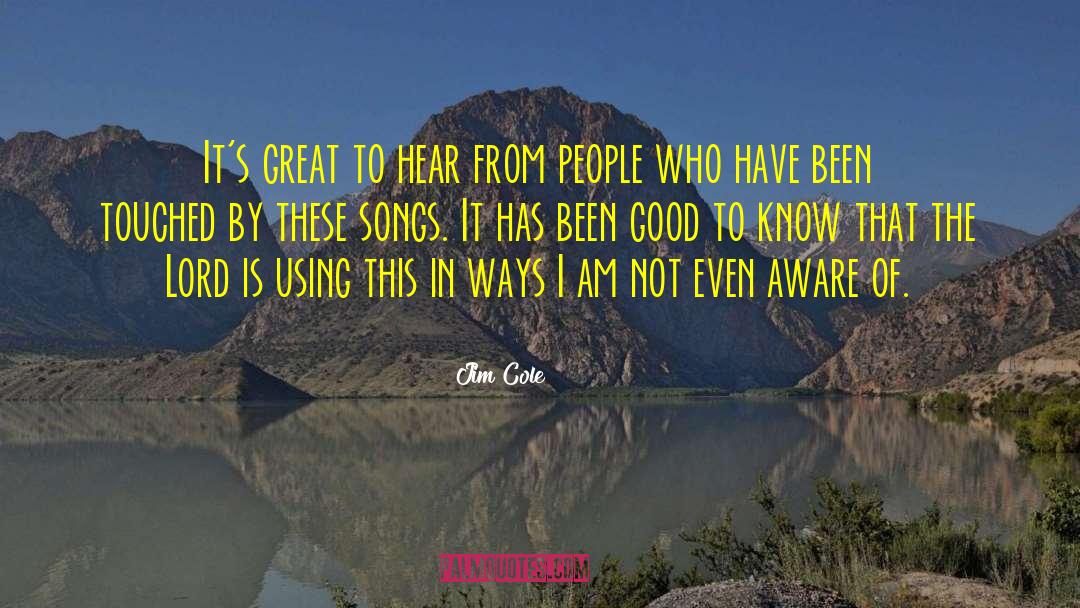 Jim Cole Quotes: It's great to hear from