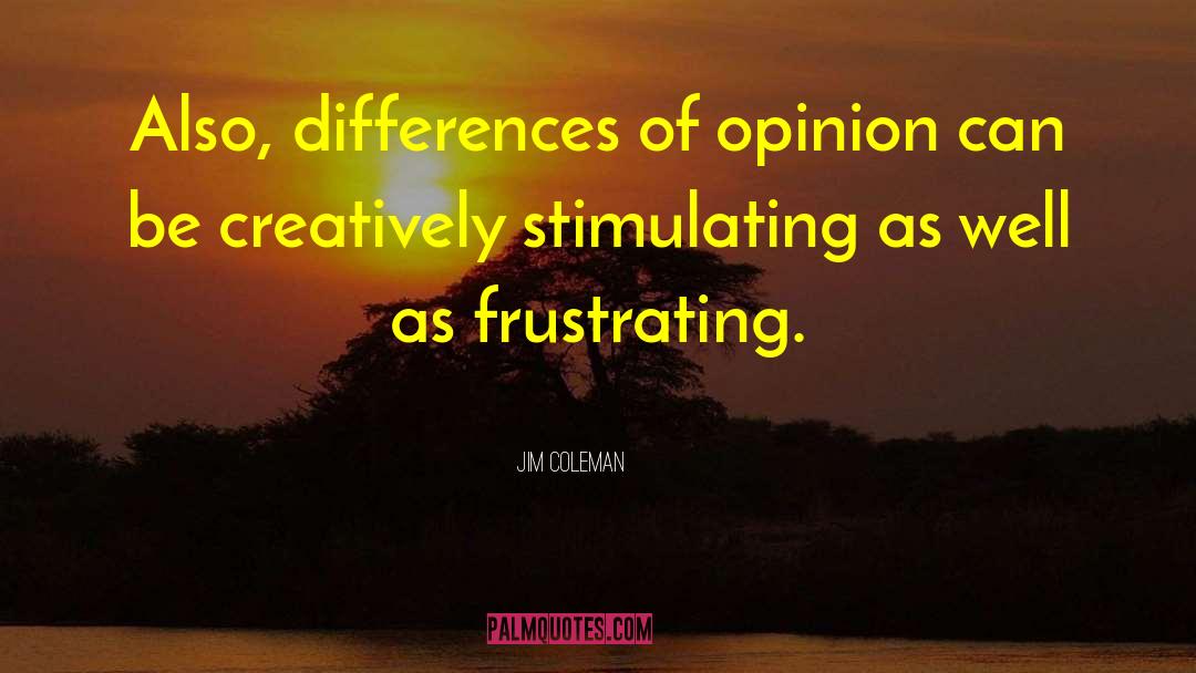 Jim Coleman Quotes: Also, differences of opinion can