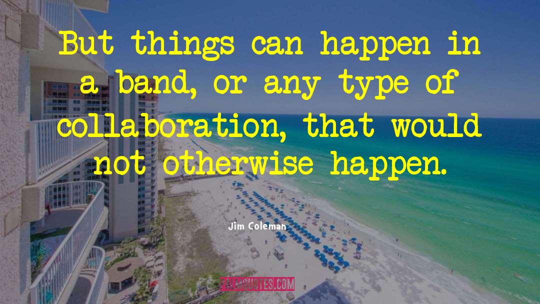 Jim Coleman Quotes: But things can happen in