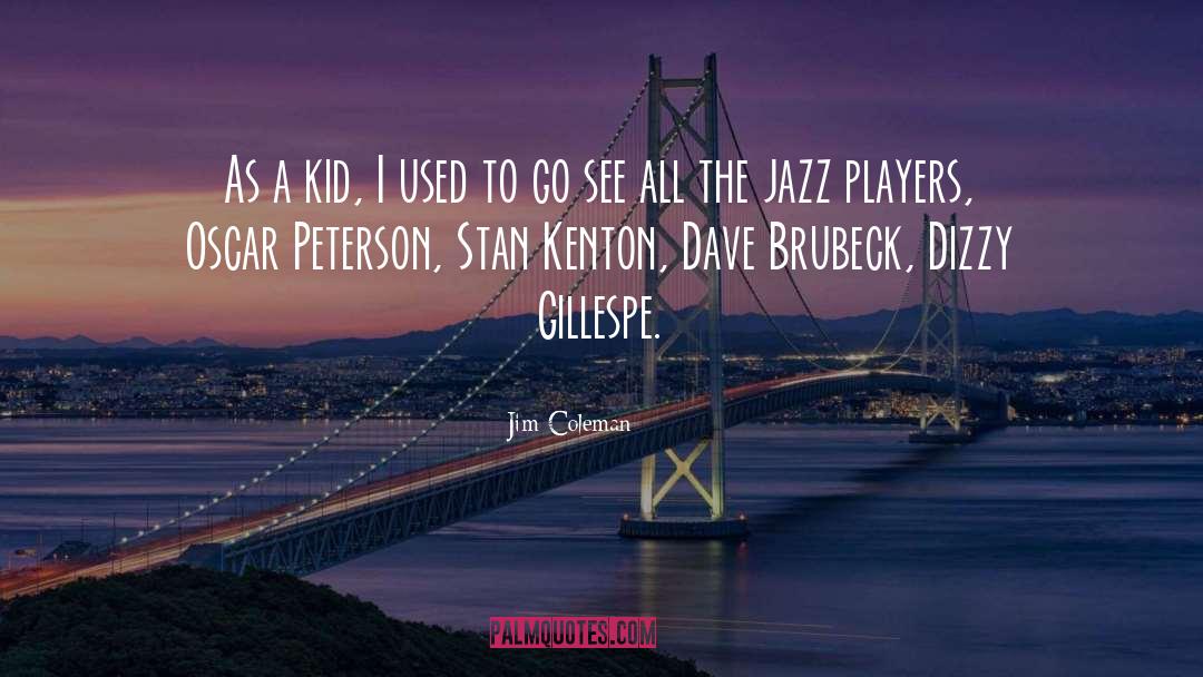 Jim Coleman Quotes: As a kid, I used