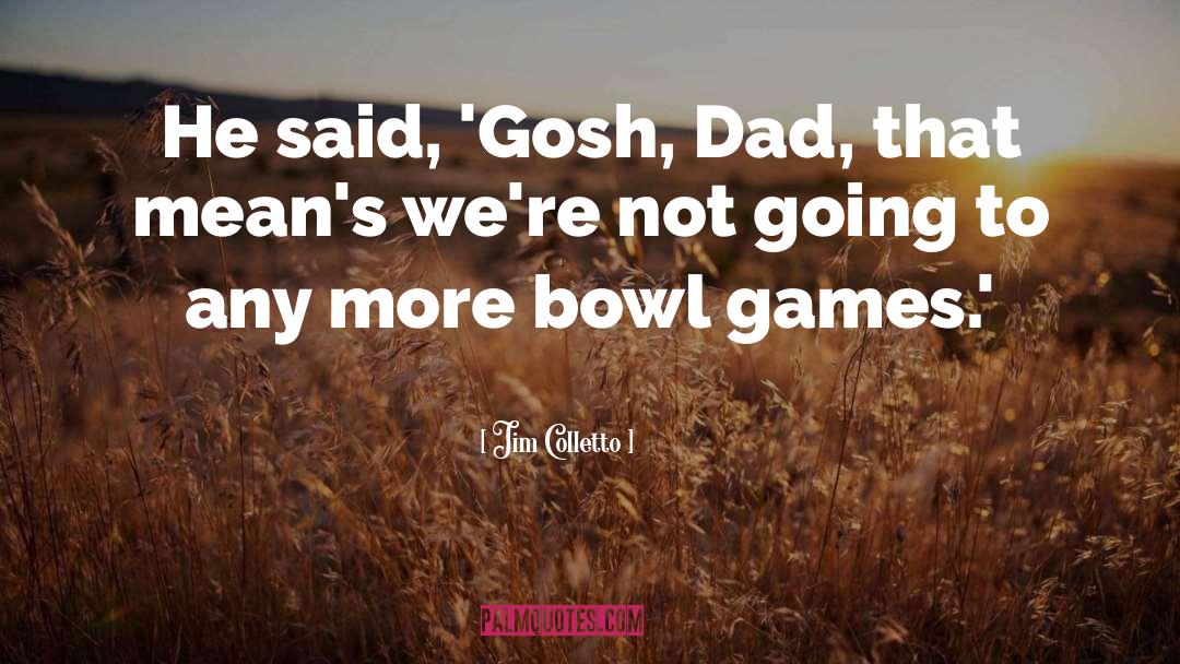 Jim Colletto Quotes: He said, 'Gosh, Dad, that
