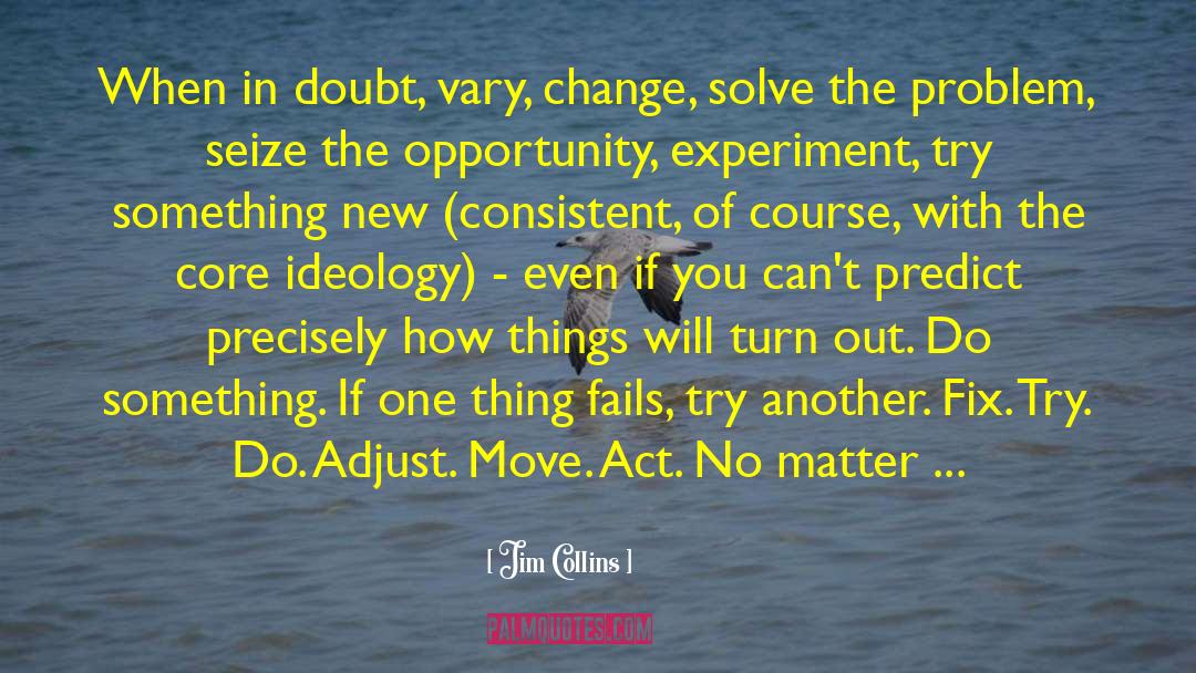 Jim Collins Quotes: When in doubt, vary, change,