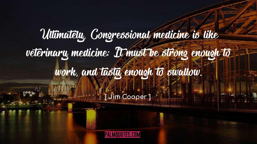 Jim Cooper Quotes: Ultimately, Congressional medicine is like