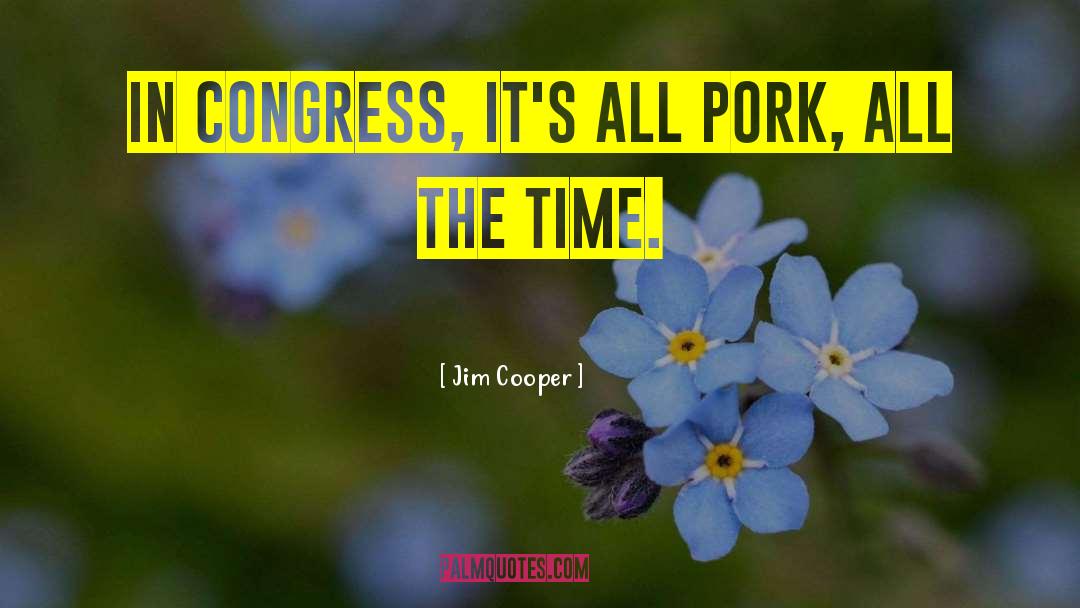 Jim Cooper Quotes: In Congress, it's all pork,