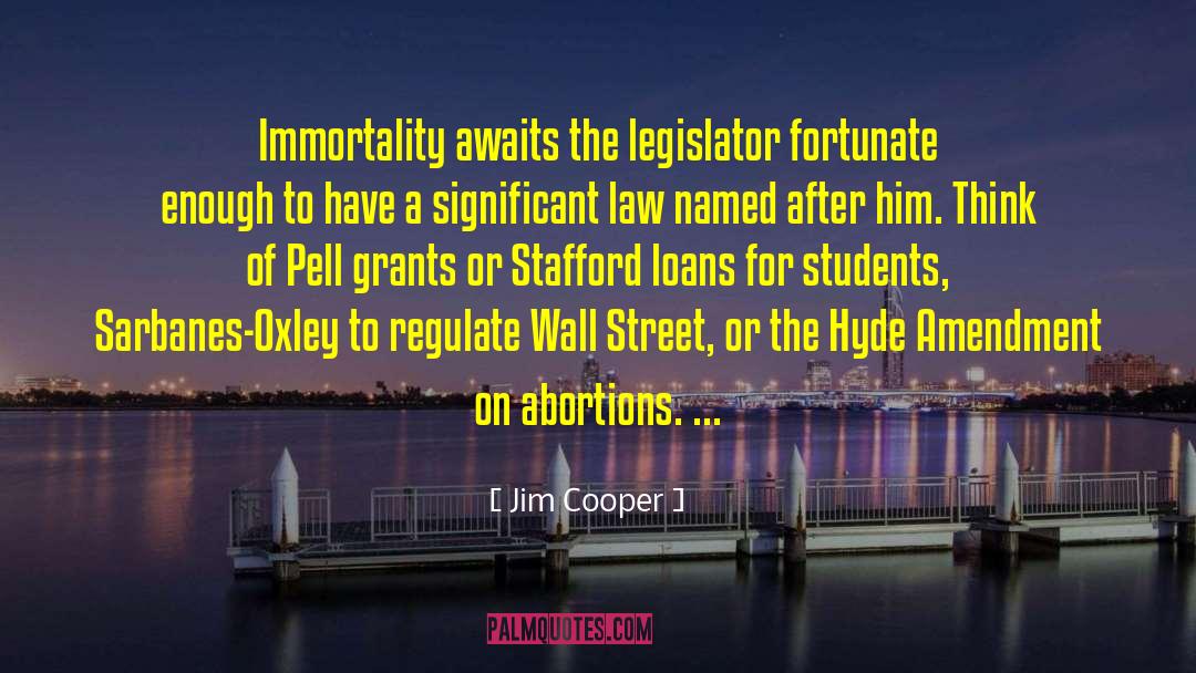 Jim Cooper Quotes: Immortality awaits the legislator fortunate