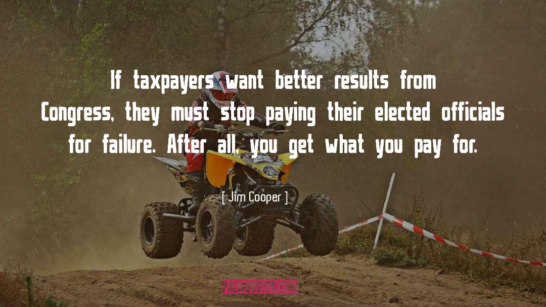 Jim Cooper Quotes: If taxpayers want better results