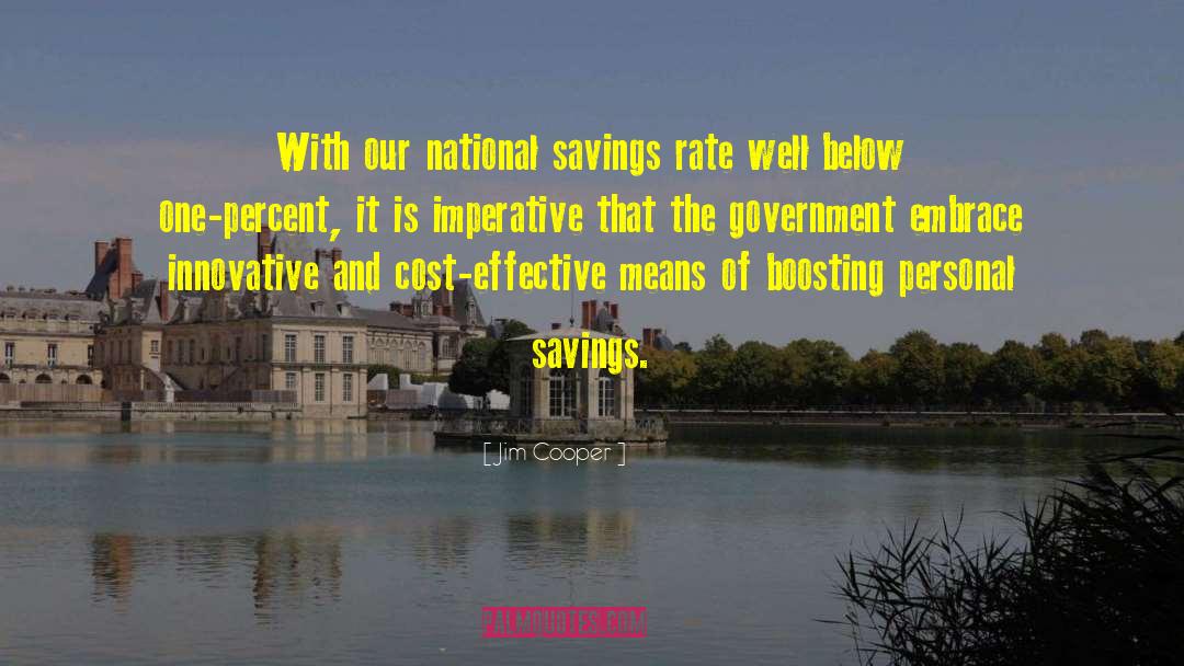 Jim Cooper Quotes: With our national savings rate