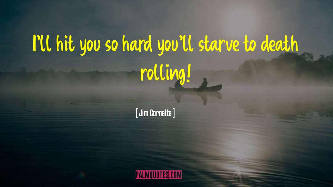 Jim Cornette Quotes: I'll hit you so hard
