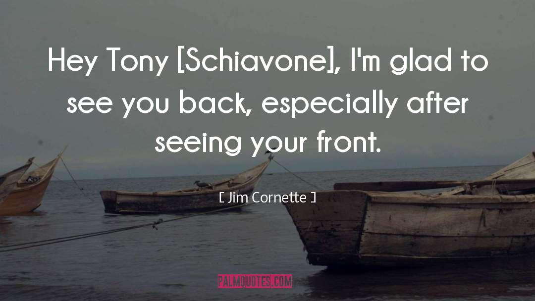 Jim Cornette Quotes: Hey Tony [Schiavone], I'm glad