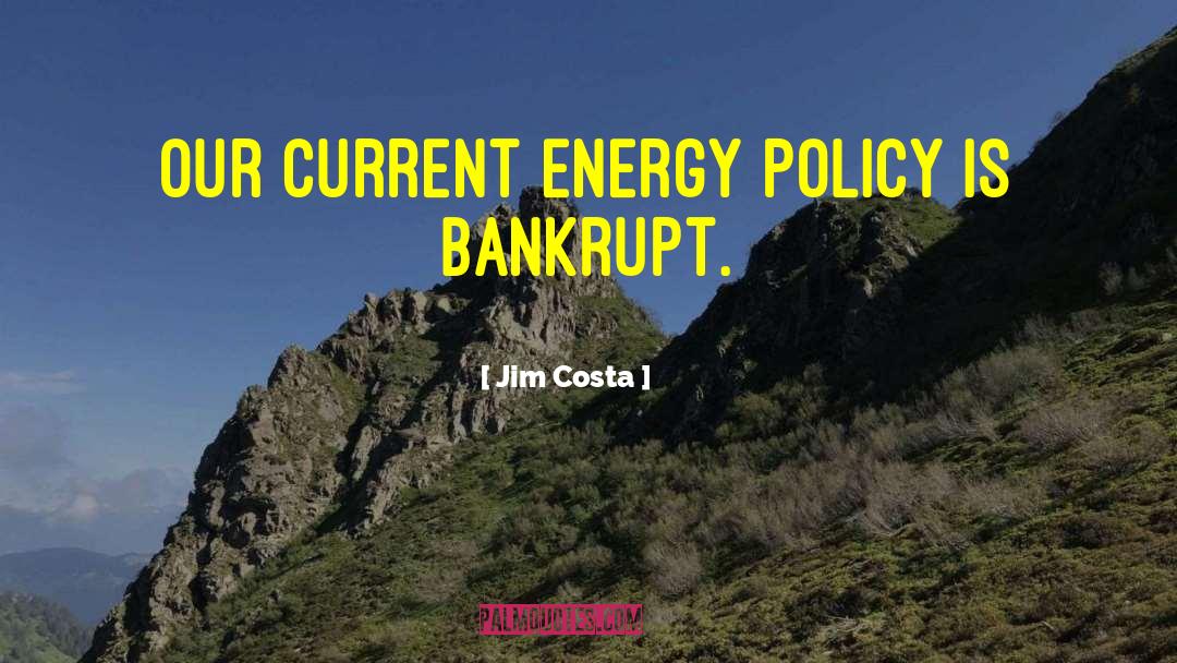 Jim Costa Quotes: Our current energy policy is