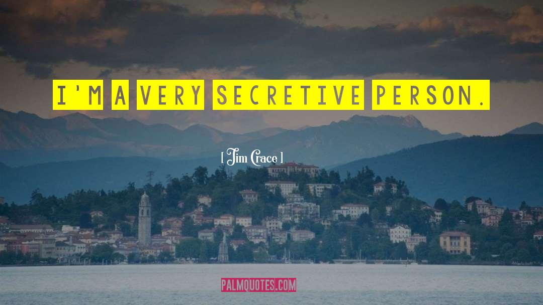 Jim Crace Quotes: I'm a very secretive person.