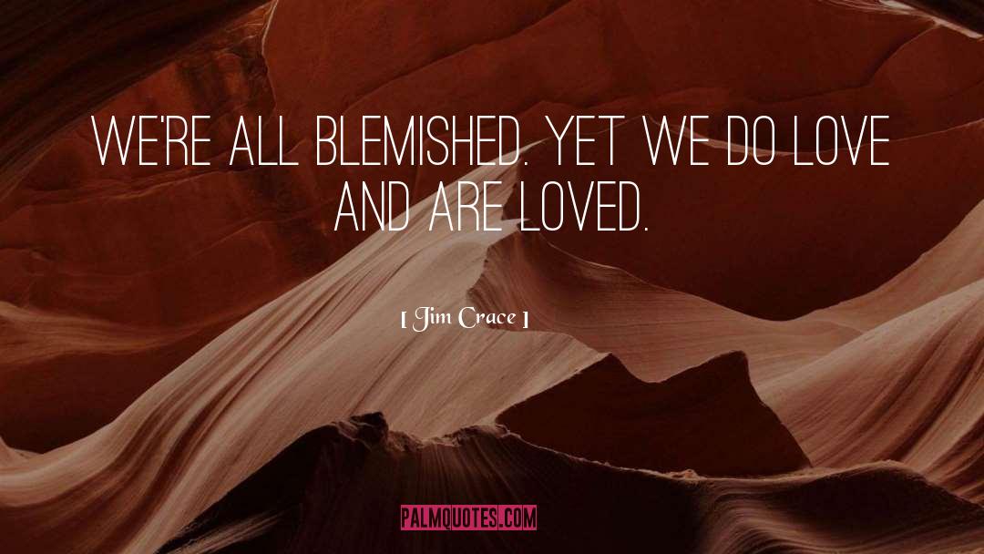 Jim Crace Quotes: We're all blemished. Yet we