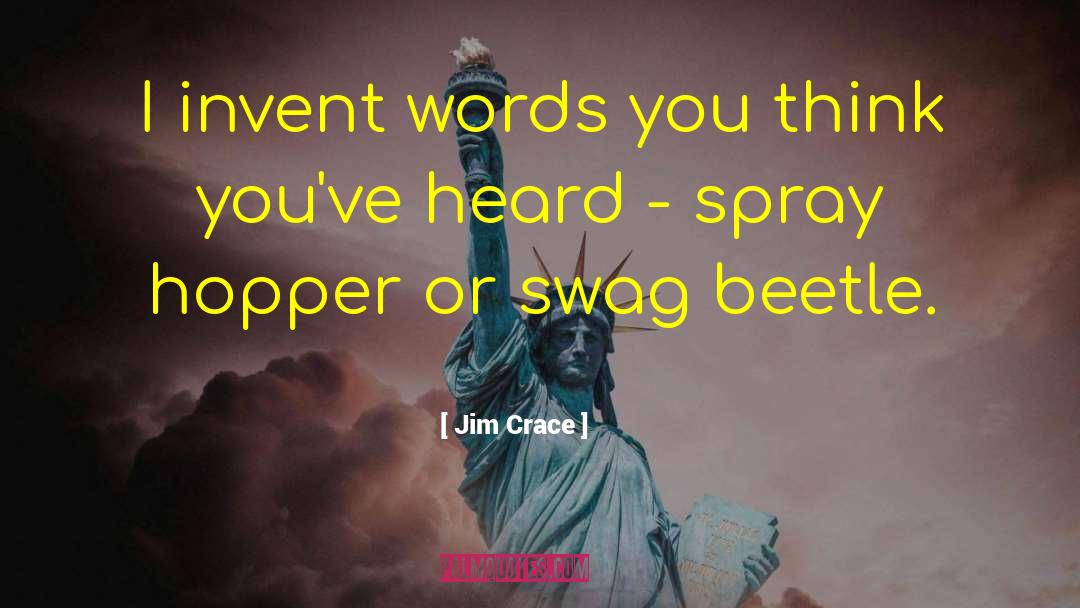 Jim Crace Quotes: I invent words you think