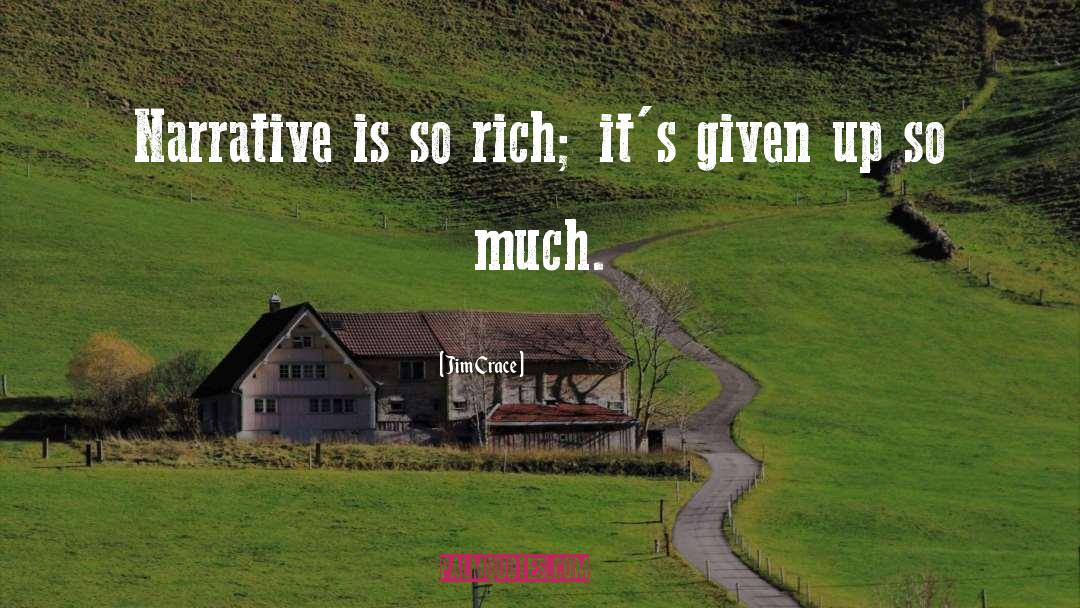 Jim Crace Quotes: Narrative is so rich; it's