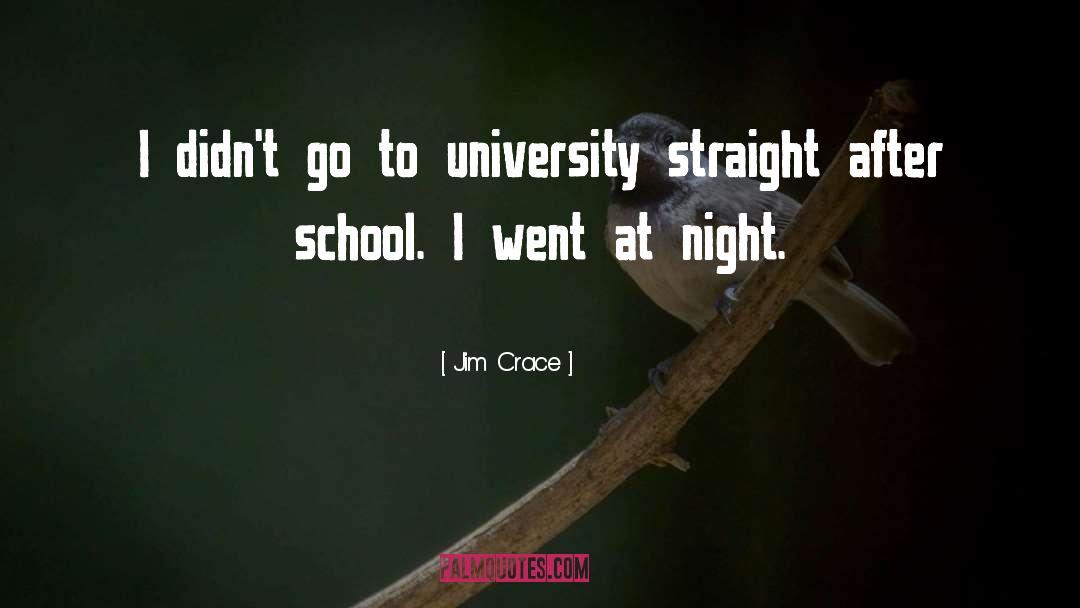 Jim Crace Quotes: I didn't go to university