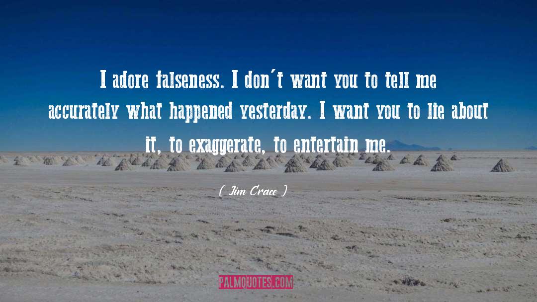 Jim Crace Quotes: I adore falseness. I don't