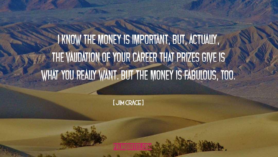 Jim Crace Quotes: I know the money is