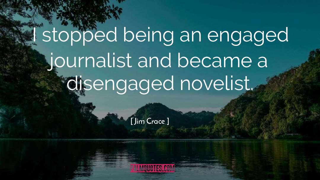 Jim Crace Quotes: I stopped being an engaged