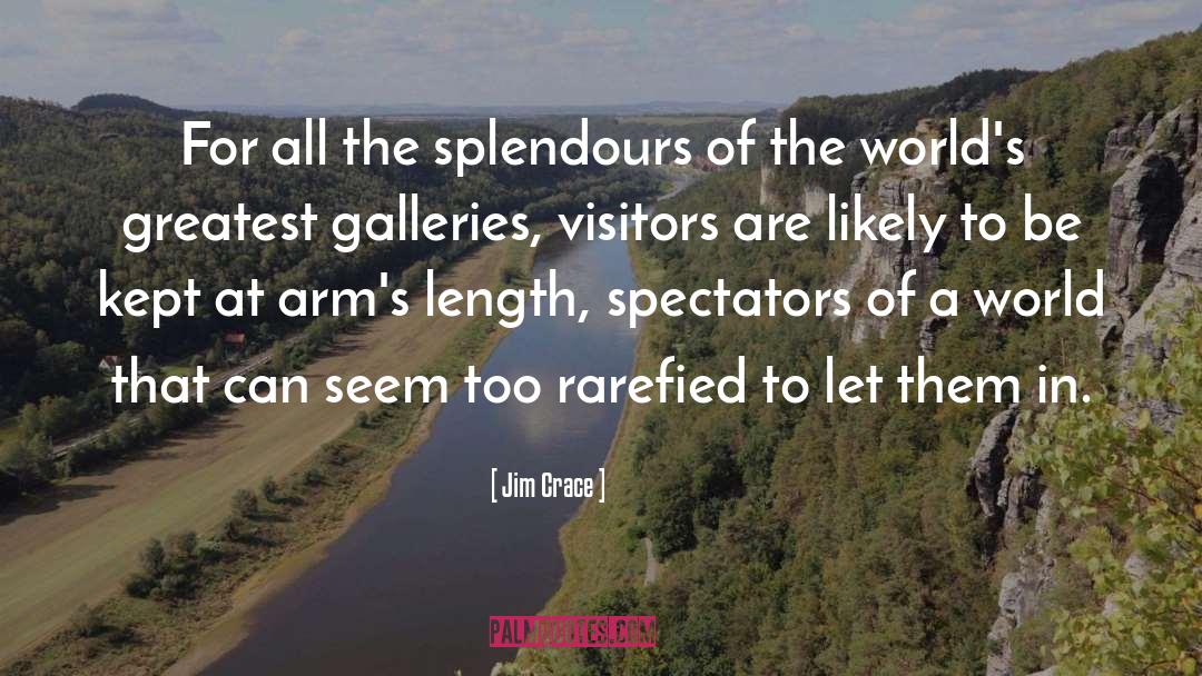 Jim Crace Quotes: For all the splendours of