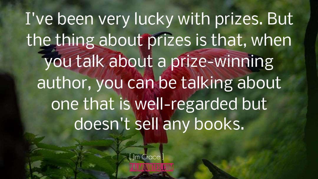 Jim Crace Quotes: I've been very lucky with