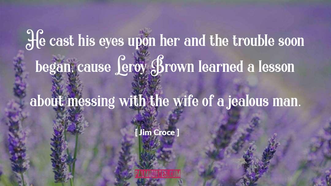 Jim Croce Quotes: He cast his eyes upon