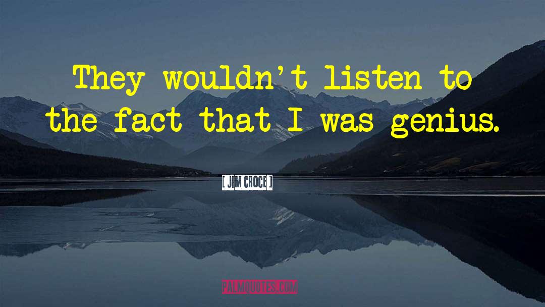 Jim Croce Quotes: They wouldn't listen to the