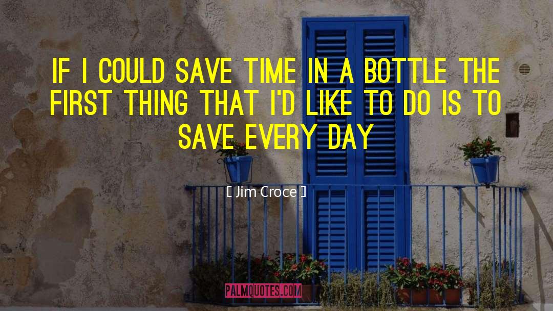 Jim Croce Quotes: If I could save time