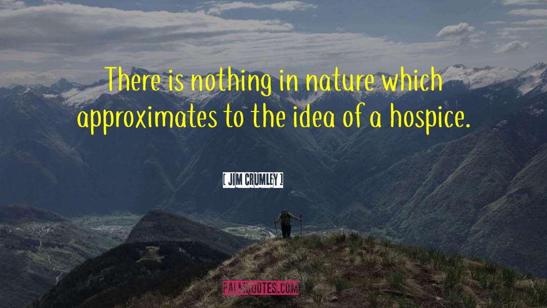 Jim Crumley Quotes: There is nothing in nature