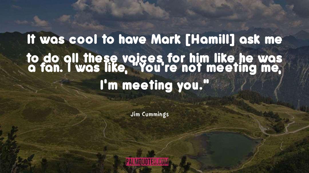 Jim Cummings Quotes: It was cool to have