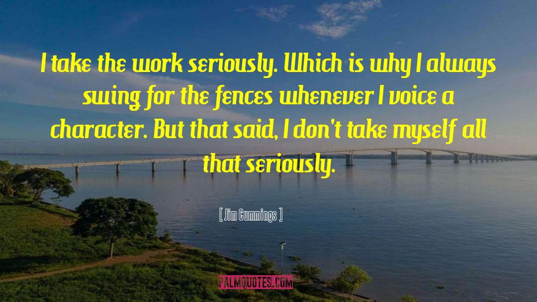 Jim Cummings Quotes: I take the work seriously.