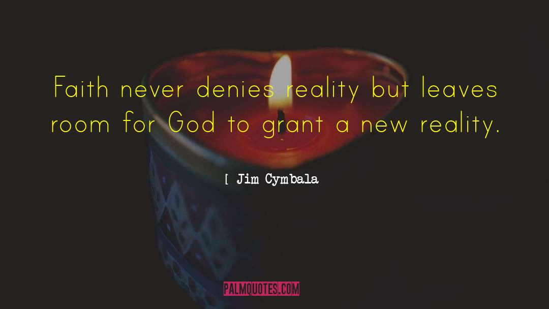 Jim Cymbala Quotes: Faith never denies reality but