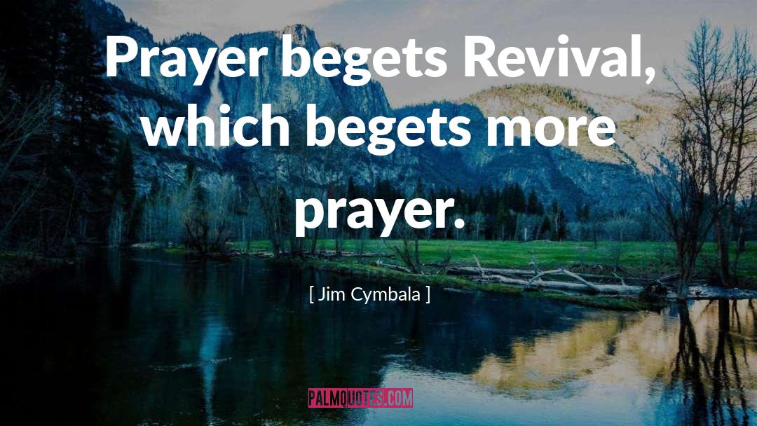 Jim Cymbala Quotes: Prayer begets Revival, which begets