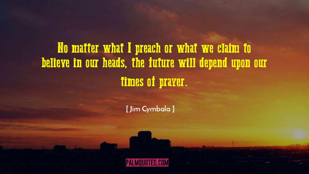 Jim Cymbala Quotes: No matter what I preach