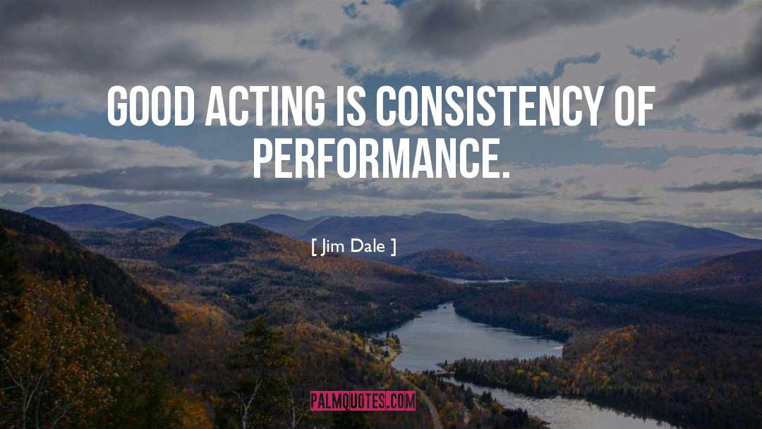Jim Dale Quotes: Good acting is consistency of