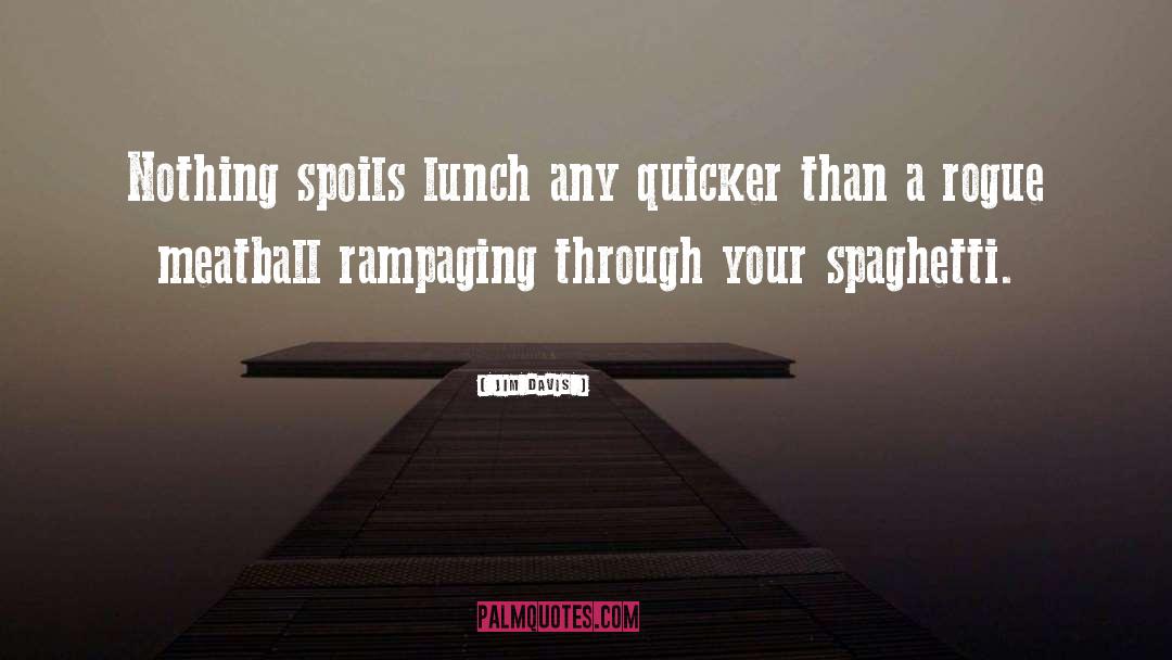 Jim Davis Quotes: Nothing spoils lunch any quicker
