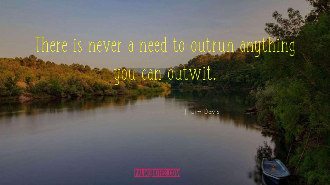 Jim Davis Quotes: There is never a need