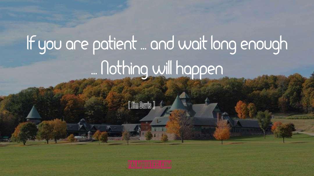 Jim Davis Quotes: If you are patient ...