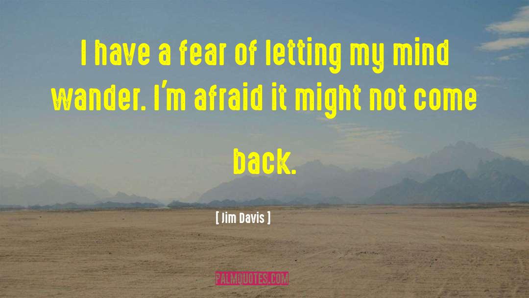 Jim Davis Quotes: I have a fear of